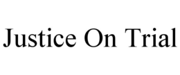 JUSTICE ON TRIAL trademark