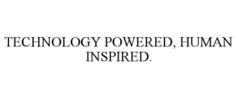TECHNOLOGY POWERED, HUMAN INSPIRED. trademark