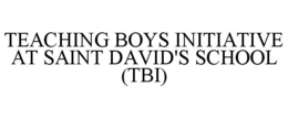 TEACHING BOYS INITIATIVE AT SAINT DAVID'S SCHOOL (TBI) trademark
