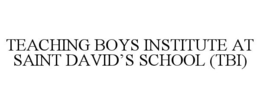 TEACHING BOYS INSTITUTE AT SAINT DAVID'S SCHOOL (TBI) trademark
