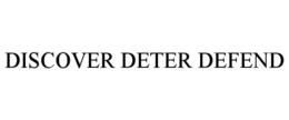 DISCOVER DETER DEFEND trademark
