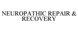 NEUROPATHIC REPAIR & RECOVERY trademark
