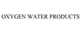 OXYGEN WATER PRODUCTS trademark