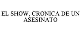 EL SHOW, CRONICA DE UN ASESINATO trademark