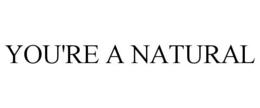 YOU'RE A NATURAL trademark