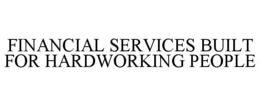 FINANCIAL SERVICES BUILT FOR HARDWORKING PEOPLE trademark