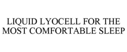 LIQUID LYOCELL FOR THE MOST COMFORTABLE SLEEP trademark