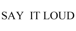SAY IT LOUD trademark