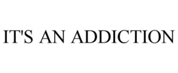 IT'S AN ADDICTION trademark