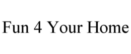 FUN 4 YOUR HOME trademark