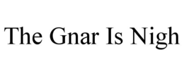 THE GNAR IS NIGH trademark