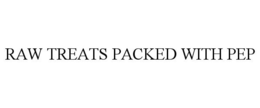 RAW TREATS PACKED WITH PEP trademark