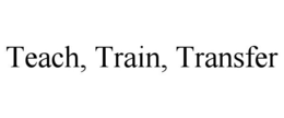 TEACH, TRAIN, TRANSFER trademark
