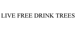 LIVE FREE DRINK TREES trademark