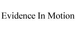 EVIDENCE IN MOTION trademark