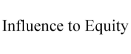 INFLUENCE TO EQUITY trademark