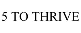 5 TO THRIVE trademark
