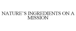 NATURE'S INGREDIENTS ON A MISSION trademark