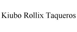 KIUBO ROLLIX TAQUEROS trademark