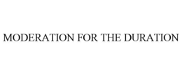MODERATION FOR THE DURATION trademark