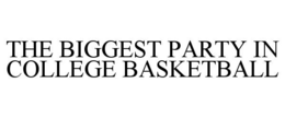 THE BIGGEST PARTY IN COLLEGE BASKETBALL trademark