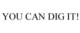 YOU CAN DIG IT! trademark
