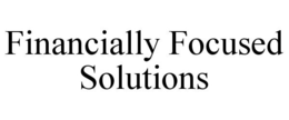 FINANCIALLY FOCUSED SOLUTIONS trademark