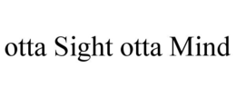 OTTA SIGHT OTTA MIND trademark