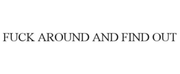 FUCK AROUND AND FIND OUT trademark