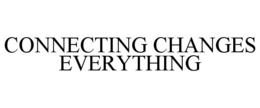 CONNECTING CHANGES EVERYTHING trademark