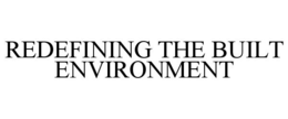 REDEFINING THE BUILT ENVIRONMENT trademark