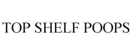 TOP SHELF POOPS trademark