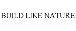 BUILD LIKE NATURE trademark