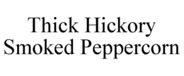THICK HICKORY SMOKED PEPPERCORN trademark