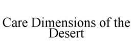 CARE DIMENSIONS OF THE DESERT trademark