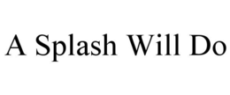 A SPLASH WILL DO trademark