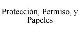 PROTECCIÓN, PERMISO, Y PAPELES trademark