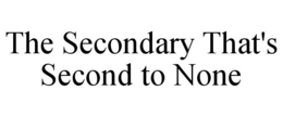 THE SECONDARY THAT'S SECOND TO NONE trademark