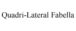 QUADRI-LATERAL FABELLA trademark