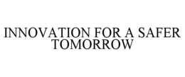 INNOVATION FOR A SAFER TOMORROW trademark