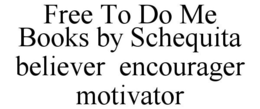 FREE TO DO ME BOOKS BY SCHEQUITA BELIEVER ENCOURAGER MOTIVATOR trademark