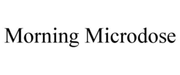 MORNING MICRODOSE trademark