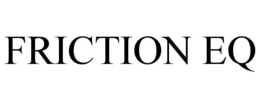 FRICTION EQ trademark
