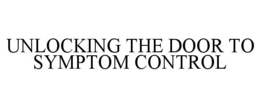 UNLOCKING THE DOOR TO SYMPTOM CONTROL trademark