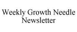 WEEKLY GROWTH NEEDLE NEWSLETTER trademark