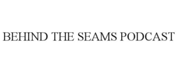 BEHIND THE SEAMS PODCAST trademark