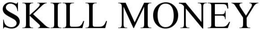 SKILL MONEY trademark