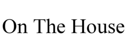 ON THE HOUSE trademark