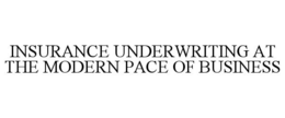 INSURANCE UNDERWRITING AT THE MODERN PACE OF BUSINESS trademark