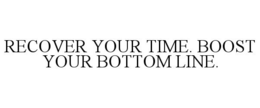 RECOVER YOUR TIME. BOOST YOUR BOTTOM LINE. trademark